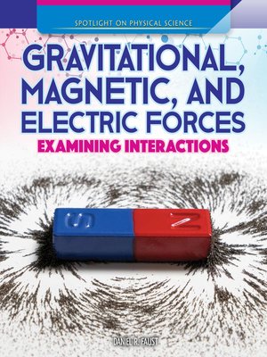 cover image of Gravitational, Magnetic, and Electric Forces: Examining Interactions